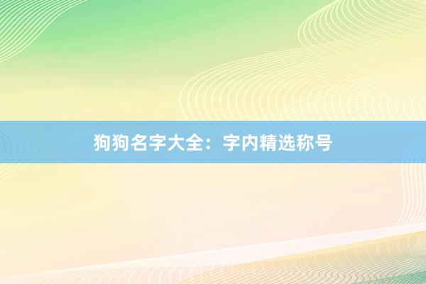 狗狗名字大全：字内精选称号